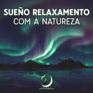 Sueño Relaxamento com a Natureza - Sueño Profundo Club