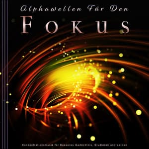 Alphawellen Für Den Fokus: Konzentrationsmusik für Besseres Gedächtnis, Studieren und Lernen - Alpha-Wellen