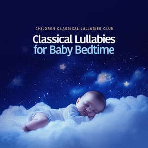 Classical Lullabies for Baby Bedtime - Children Classical Lullabies Club