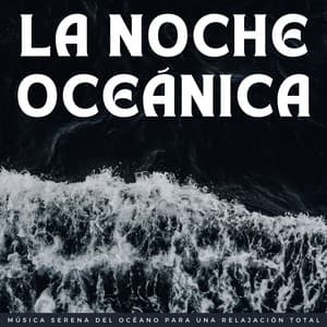 La Noche Oceánica: Música Serena Del Océano Para Una Relajación Total - Sonidos del océano Efectos especiales