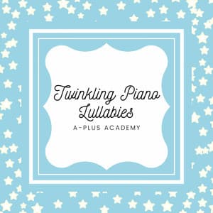 Twinkling Piano Lullabies - A-Plus Academy