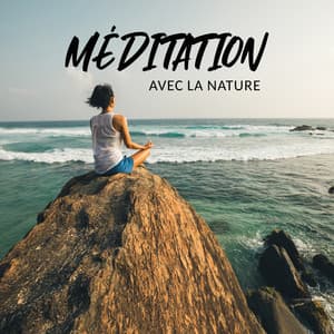 Méditation avec la nature : moments apaisants avec des sons merveilleux, musique d'ambiance nature, temps de contemplation - Relaxation mentale
