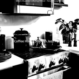 Bright Music for Cooking Dinner - Tenor Saxophone - Coffee House Smooth Jazz Playlist