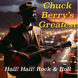 Hail! Hail! Rock & Roll – Chuck Berry’s Greatest - Chuck Berry