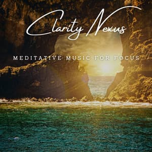 Clarity Nexus: Meditative Music for Focus - Clarity of Mind