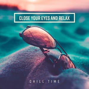 Close Your Eyes and Relax – Chill Time, Top Selection of Soothing Music - Odyssey for Relax Music Universe