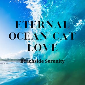 Eternal Ocean Cat Love: Beachside Serenity - Oceans and Oceans
