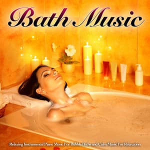 Bath Music: Relaxing Instrumental Piano Music For Bubble Baths and Calm Music For Relaxation - Bath Music