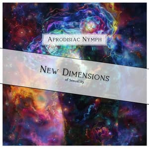 New Dimensions of Sexuality - Aprodisiac Nymph