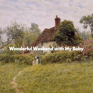 Wonderful Weekend with My Baby - Baby Sleeping Playlist