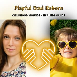 Playful Soul Reborn - Childhood Wounds - Healing Hands