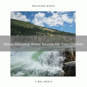 Stress Relieving Water Sounds For Your Children - The White Noise Zen & Meditation Sound Lab