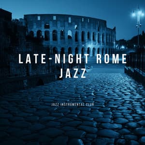 Late-Night Rome Jazz: Ambient Tunes for Intimate Italian Nights - Jazz Instrumental Club