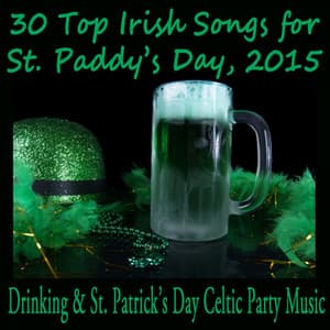 30 Top Irish Songs for St. Paddy's Day, 2015: Drinking & St. Patrick's Day Celtic Party Music - Irish Celtic Music