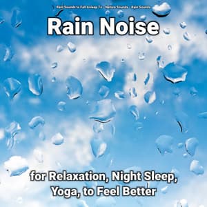 Rain Noise for Relaxation, Night Sleep, Yoga, to Feel Better - Rain Sounds to Fall Asleep To