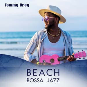 Beach Bossa Jazz: Positive Jazz Party Lounge, Summer Vibrations, Crazy Time with Friends, BGM for Vacation Sightseeing - Tommy Grey