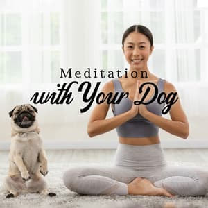Meditation with Your Dog: Build a Bridge of Communication, Reduce Stress, Learn Healthy Habits, Canine Mindfulness - Calm Animals Music