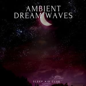 Ambient Dream Waves: Soothing Sleep Sounds - Sleep Aid Club