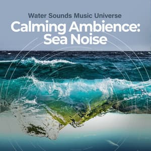 Calming Ambience: Sea Noise - Water Sounds Music Universe
