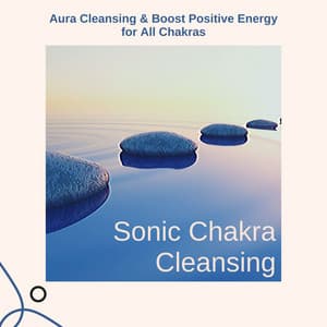 Sonic Chakra Cleansing: Aura Cleansing & Boost Positive Energy for All Chakras - James Inner