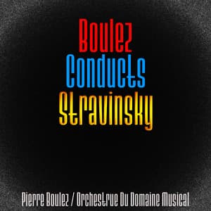 Boulez Conducts Stravinsky - Igor Stravinsky