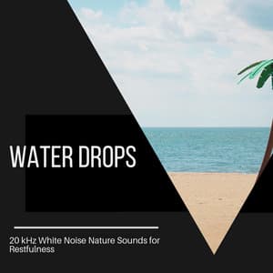 Water Drops - 20 kHz White Noise Nature Sounds for Restfulness - Ocean Sounds Plus