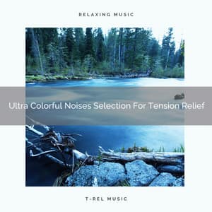 Ultra Colorful Noises Selection For Tension Relief - Calming Brown Restful Sounds