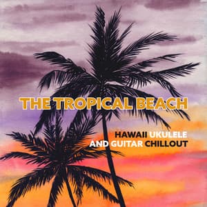 The Tropical Beach: Hawaii Ukulele and Guitar Chillout, Relax, Cocktail Bar - Kahalii