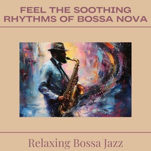 Feel the Soothing Rhythms of Bossa Nova - Relaxing Bossa Jazz