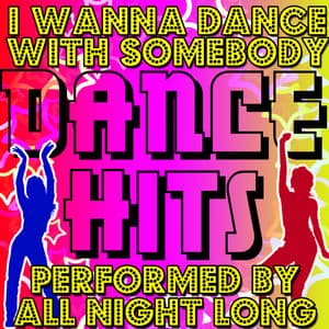 I Wanna Dance With Somebody: Dance Hits - All Night Long