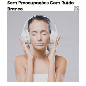 Sem Preocupações Com Ruído Branco - Ruído Branco