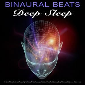 Binaural Beats Deep Sleep: Ambient Music, Isochronic Tones, Alpha Waves, Theta Waves and Relaxing Music For Sleeping, Sleep Music and Brainwave Entrainment - Binaural Beats Sleep