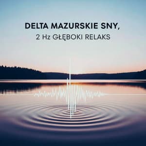 Delta Mazurskie Sny, 2 Hz Głęboki Relaks - Strefa Odprężenia