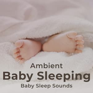 Ambient Baby Sleeping - Baby Sleep Sounds