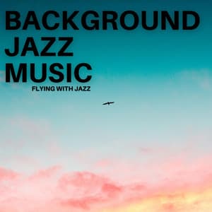 Flying With Jazz - Background Jazz Music