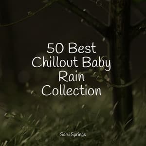 50 Best Chillout Baby Rain Collection - Relaxing Sounds Of Nature