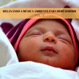 Relaxando A Música Ambiente Para Bebê Dormir Vol. 2 - Música Mágica para Bebês de Sono