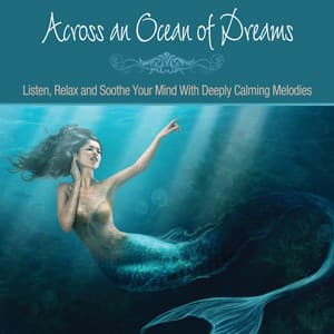 Across an Ocean of Dreams: Listen, Relax and Soothe Your Mind with Deeply Calming Melodies - Relaxation Music for Mind Body & Spirit