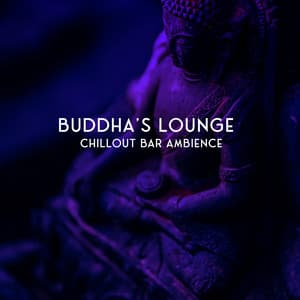 Buddha's Lounge: Chillout Bar Ambience, Relaxing Music - Buddha’s Zone