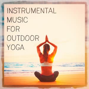 Instrumental Music For Outdoor Yoga - Positive Thinking: Music To Develop A Complete Meditation Mindset For Yoga