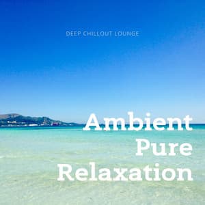 Deep Chillout Lounge, Ambient Pure Relaxation - #Relaxing Chillout Beats
