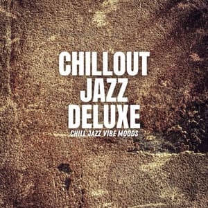 Chill Jazz Vibe Moods - Chillout Jazz Deluxe