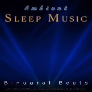 Ambient Sleeping Music: Binaural Beats, Isochronic Tones, Alpha Waves, Theta Waves and Ambient Music for Deep Sleep, Sleeping Aid and Brainwave Entrainment - Binaural Beats Sleep