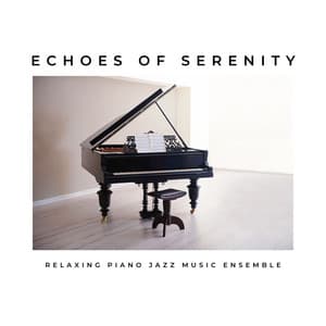 Echoes of Serenity: Piano Music - Relaxing Piano Jazz Music Ensemble