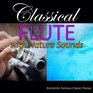 Classical Flute with Nature Sounds: Romantic Famous Classic Pieces - Relaxing Music Academy