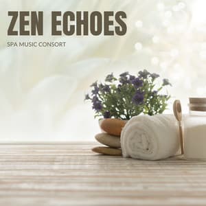 Zen Echoes: Spa Relaxation - Spa Music Consort