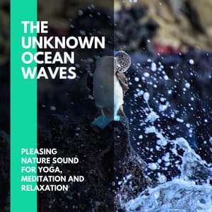 The Unknown Ocean Waves - Pleasing Nature Sound for Yoga, Meditation and Relaxation - Incredible Oceans