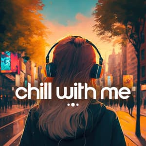 Chill With Me: Chill + Lofi Music For A Positive Day - Lofi Beats And Remixes
