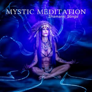 Mystic Meditation – Shamanic Songs – A Journey to Connect With Your Highest Self and Your Shamanic Guides - Inner Peace Paradise