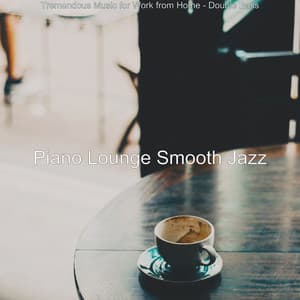Tremendous Music for Work from Home - Double Bass - Piano Lounge Smooth Jazz
